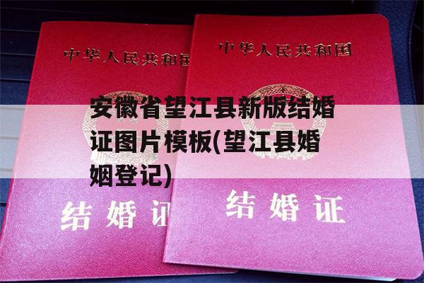 安徽省望江县新版结婚证图片模板(望江县婚姻登记)