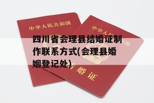 四川省会理县结婚证制作联系方式(会理县婚姻登记处)
