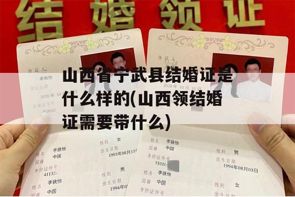山西省宁武县结婚证是什么样的(山西领结婚证需要带什么)