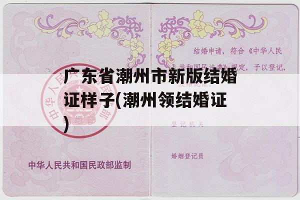 广东省潮州市新版结婚证样子(潮州领结婚证)