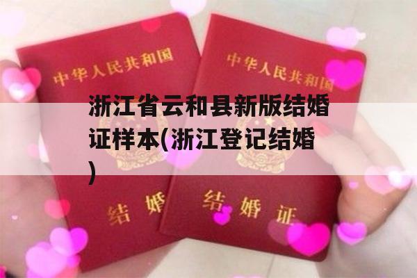 浙江省云和县新版结婚证样本(浙江登记结婚)