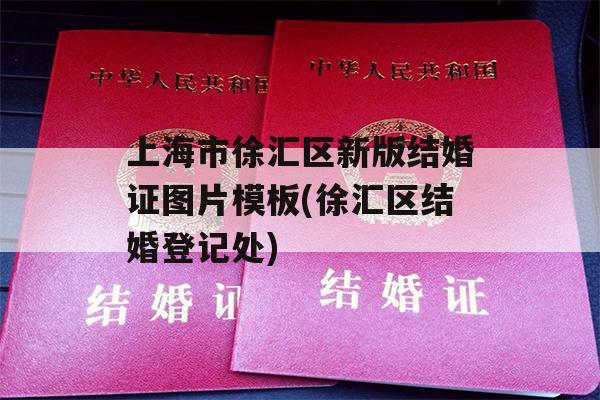 上海市徐汇区新版结婚证图片模板(徐汇区结婚登记处)