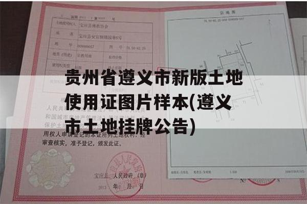 贵州省遵义市新版土地使用证图片样本(遵义市土地挂牌公告)